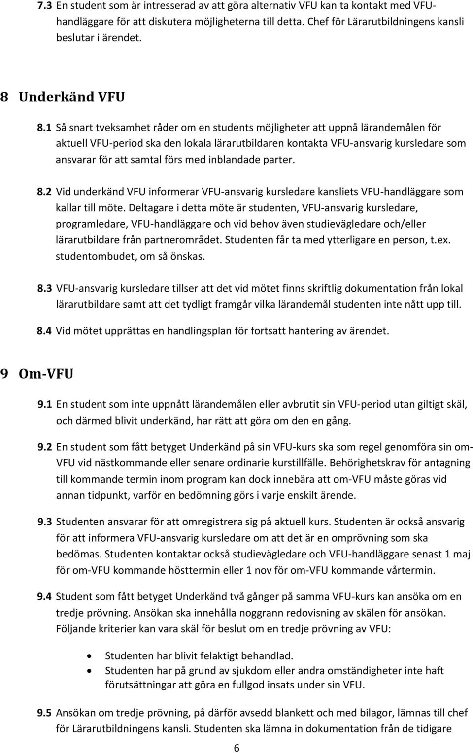 1 Så snart tveksamhet råder om en students möjligheter att uppnå lärandemålen för aktuell VFU-period ska den lokala lärarutbildaren kontakta VFU-ansvarig kursledare som ansvarar för att samtal förs