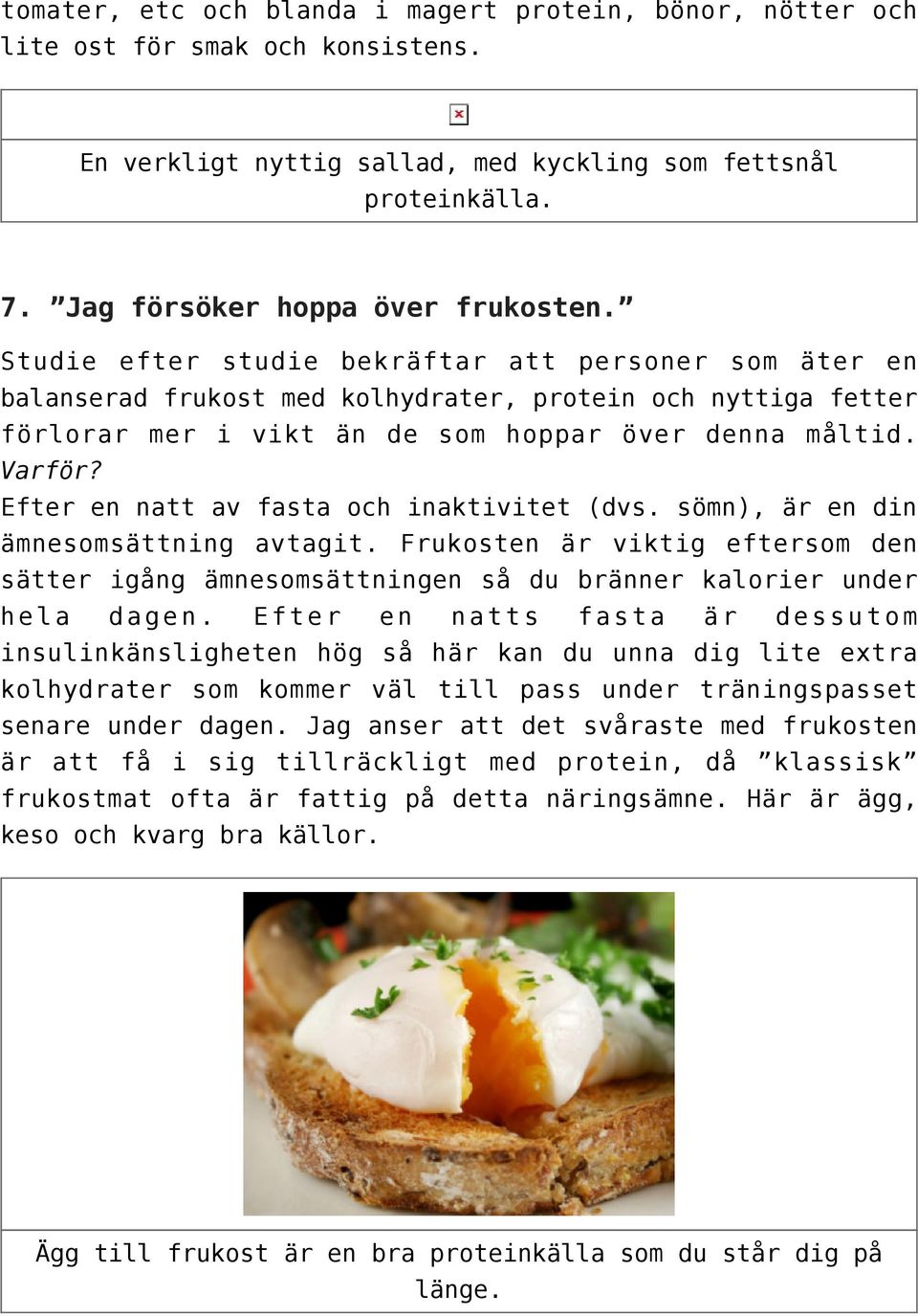 Efter en natt av fasta och inaktivitet (dvs. sömn), är en din ämnesomsättning avtagit. Frukosten är viktig eftersom den sätter igång ämnesomsättningen så du bränner kalorier under hela dagen.