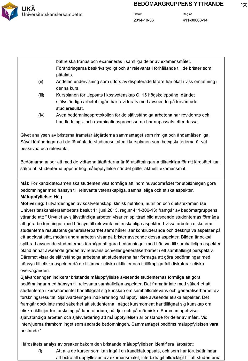 Kursplanen för Uppsats i kostvetenskap C, 15 högskolepoäng, där det självständiga arbetet ingår, har reviderats med avseende på förväntade studieresultat.