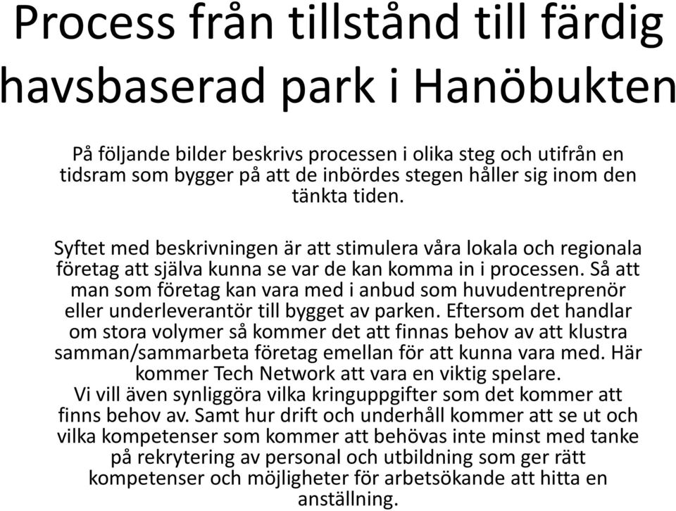 Så att man som företag kan vara med i anbud som huvudentreprenör eller underleverantör till bygget av parken.