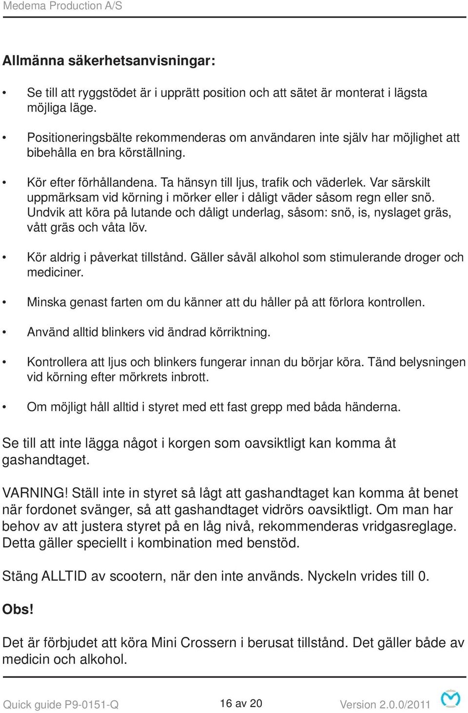 Var särskilt uppmärksam vid körning i mörker eller i dåligt väder såsom regn eller snö. Undvik att köra på lutande och dåligt underlag, såsom: snö, is, nyslaget gräs, vått gräs och våta löv.