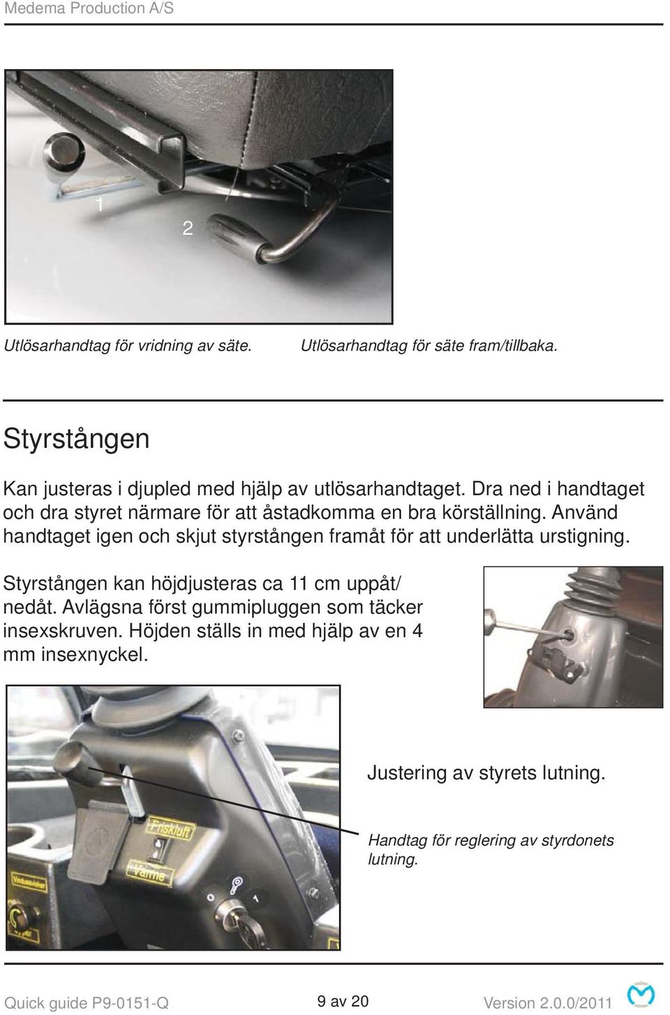 Använd handtaget igen och skjut styrstången framåt för att underlätta urstigning. Styrstången kan höjdjusteras ca 11 cm uppåt/ nedåt.