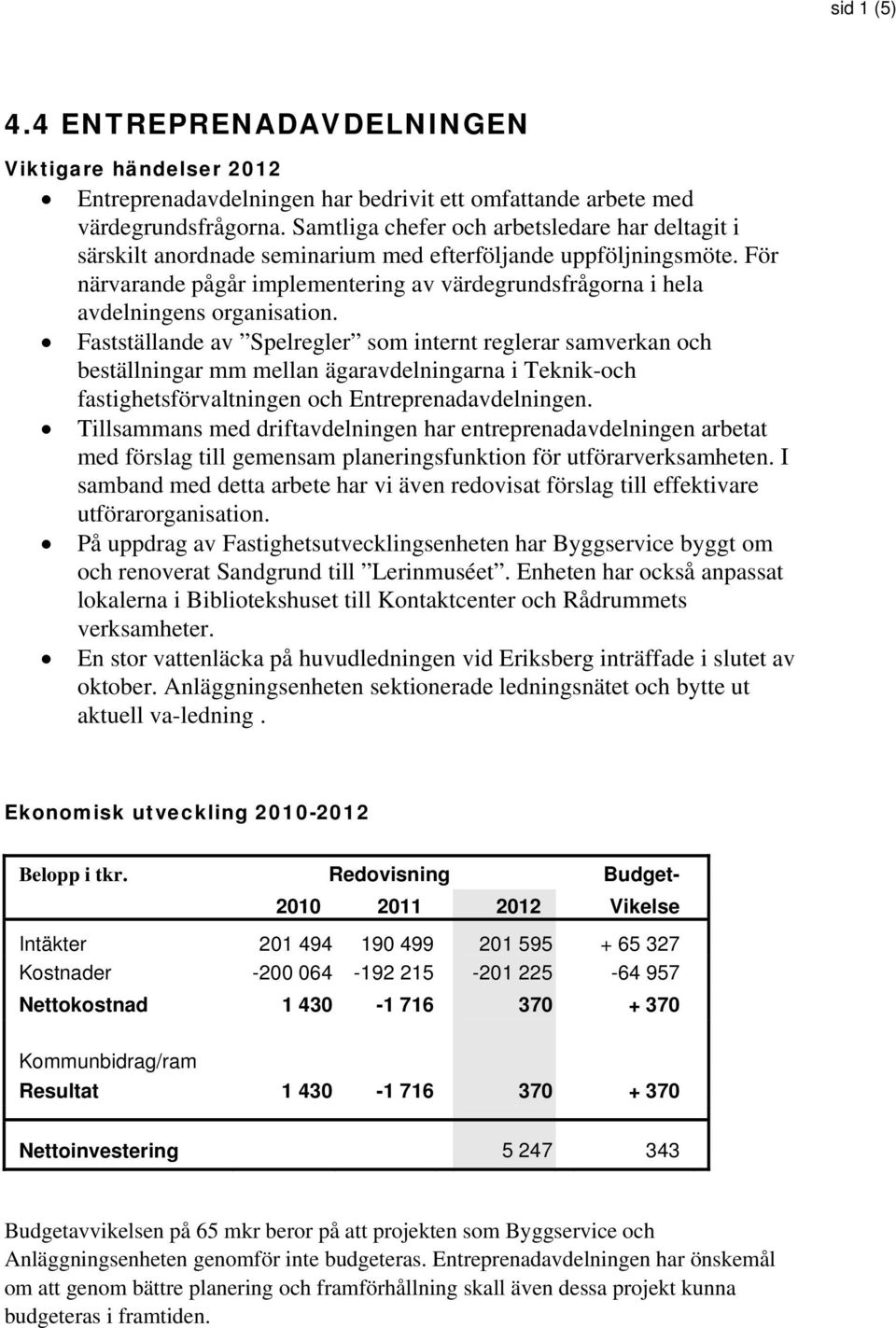 För närvarande pågår implementering av värdegrundsfrågorna i hela avdelningens organisation.