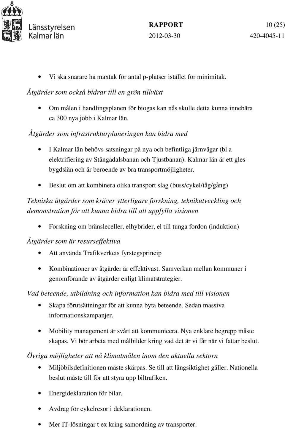 Åtgärder som infrastrukturplaneringen kan bidra med I Kalmar län behövs satsningar på nya och befintliga järnvägar (bl a elektrifiering av Stångådalsbanan och Tjustbanan).