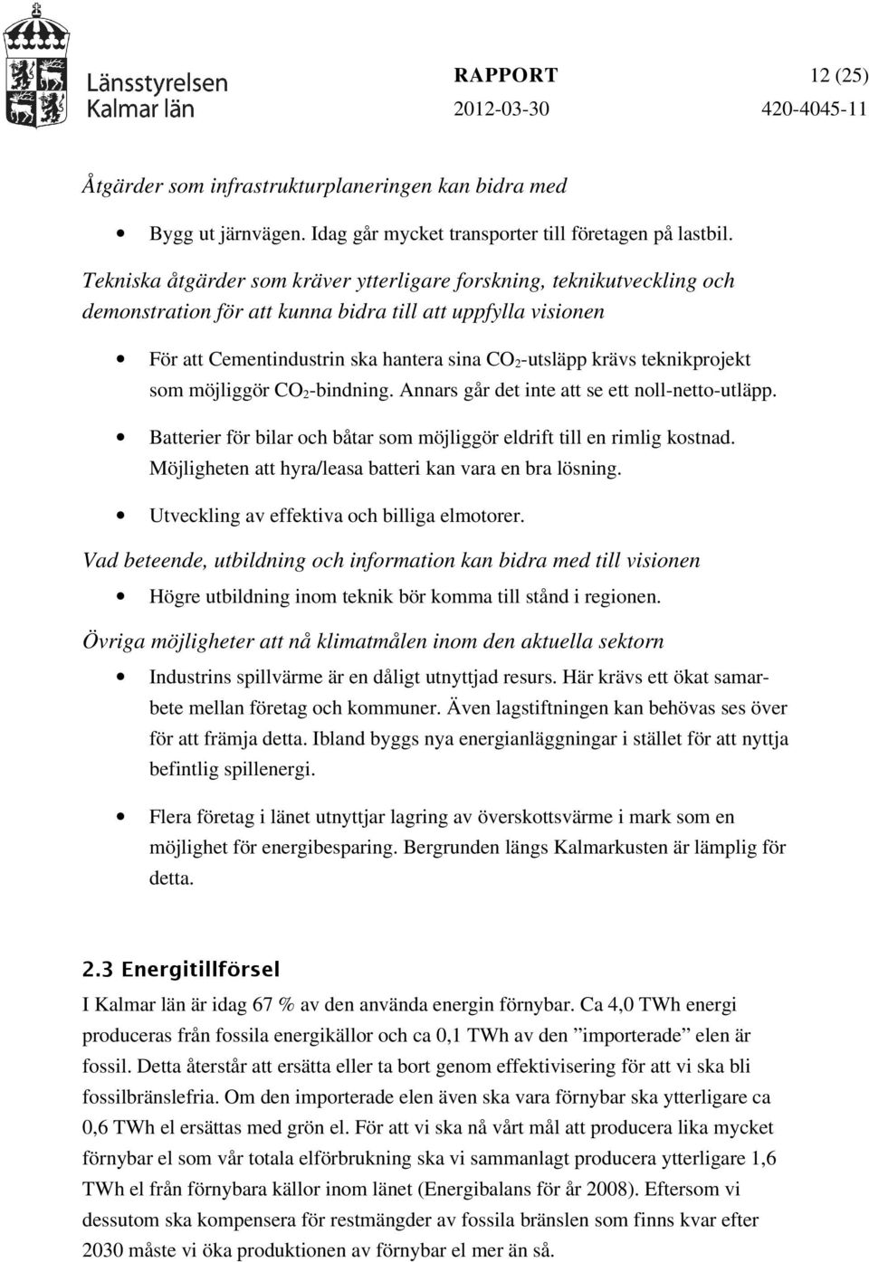 teknikprojekt som möjliggör CO 2-bindning. Annars går det inte att se ett noll-netto-utläpp. Batterier för bilar och båtar som möjliggör eldrift till en rimlig kostnad.