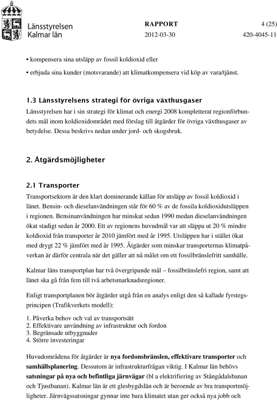 övriga växthusgaser av betydelse. Dessa beskrivs nedan under jord- och skogsbruk. 2. Åtgärdsmöjligheter 2.