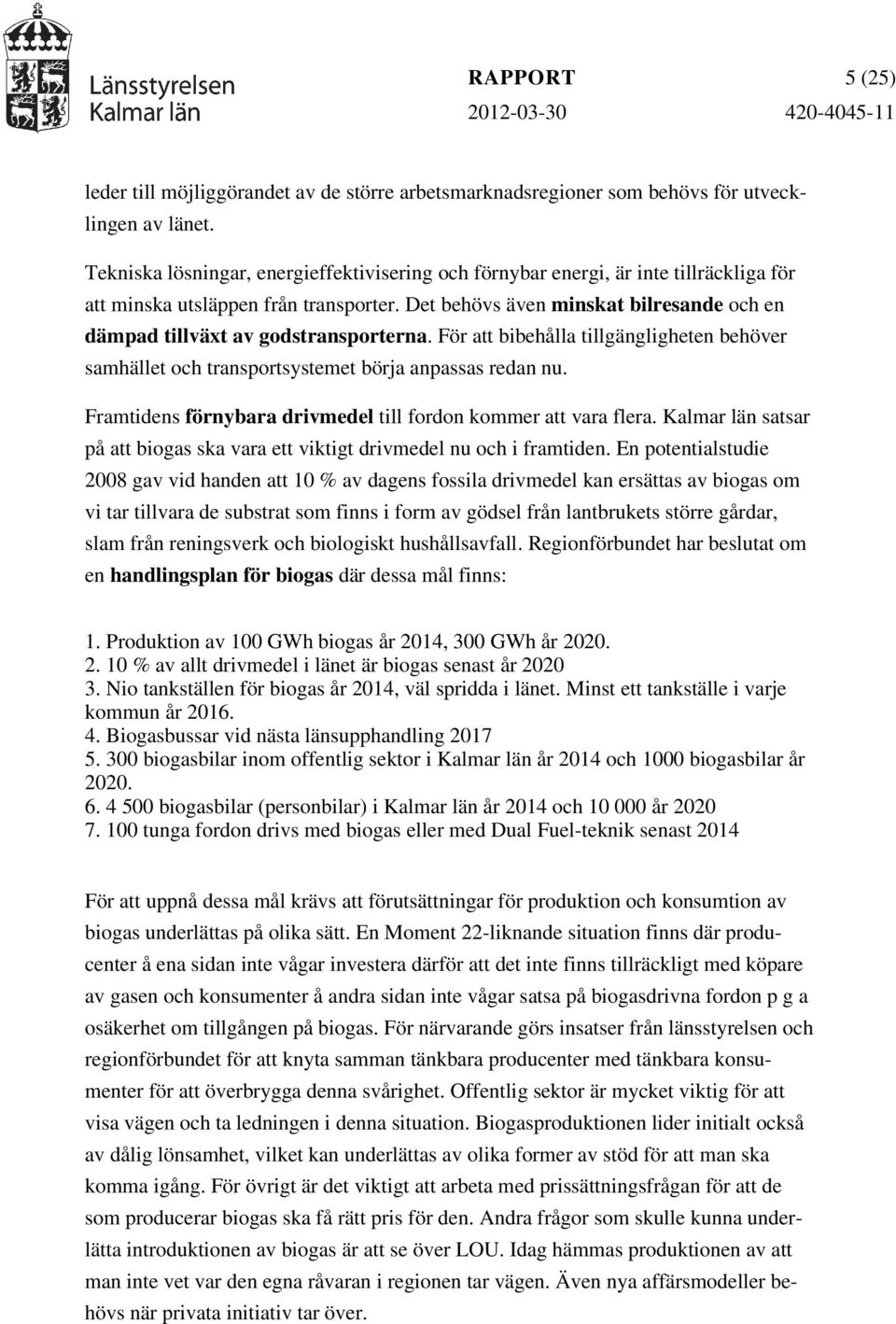 Det behövs även minskat bilresande och en dämpad tillväxt av godstransporterna. För att bibehålla tillgängligheten behöver samhället och transportsystemet börja anpassas redan nu.