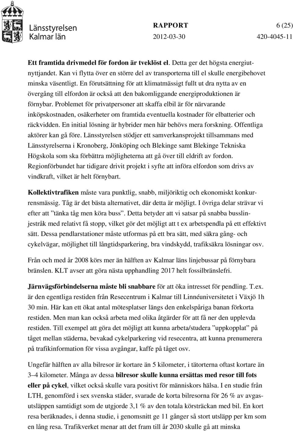 En förutsättning för att klimatmässigt fullt ut dra nytta av en övergång till elfordon är också att den bakomliggande energiproduktionen är förnybar.