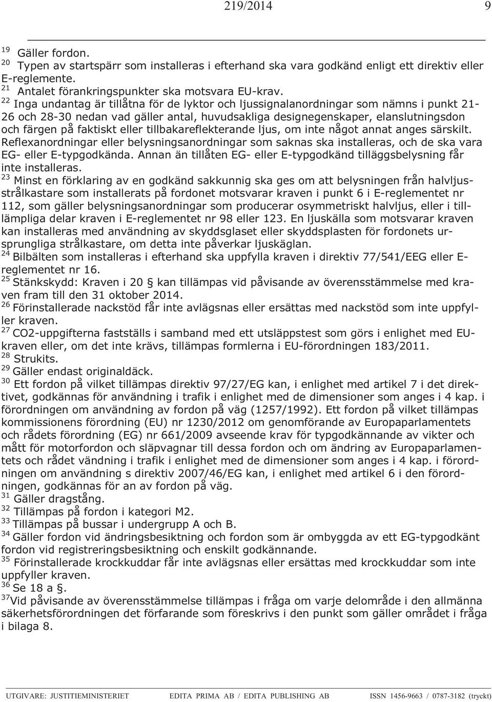 tillbakarefleerande ljus, om inte något annat anges särskilt. Reflexanordningar eller belysningsanordningar som saknas ska installeras, och de ska vara G- eller typgodkända.