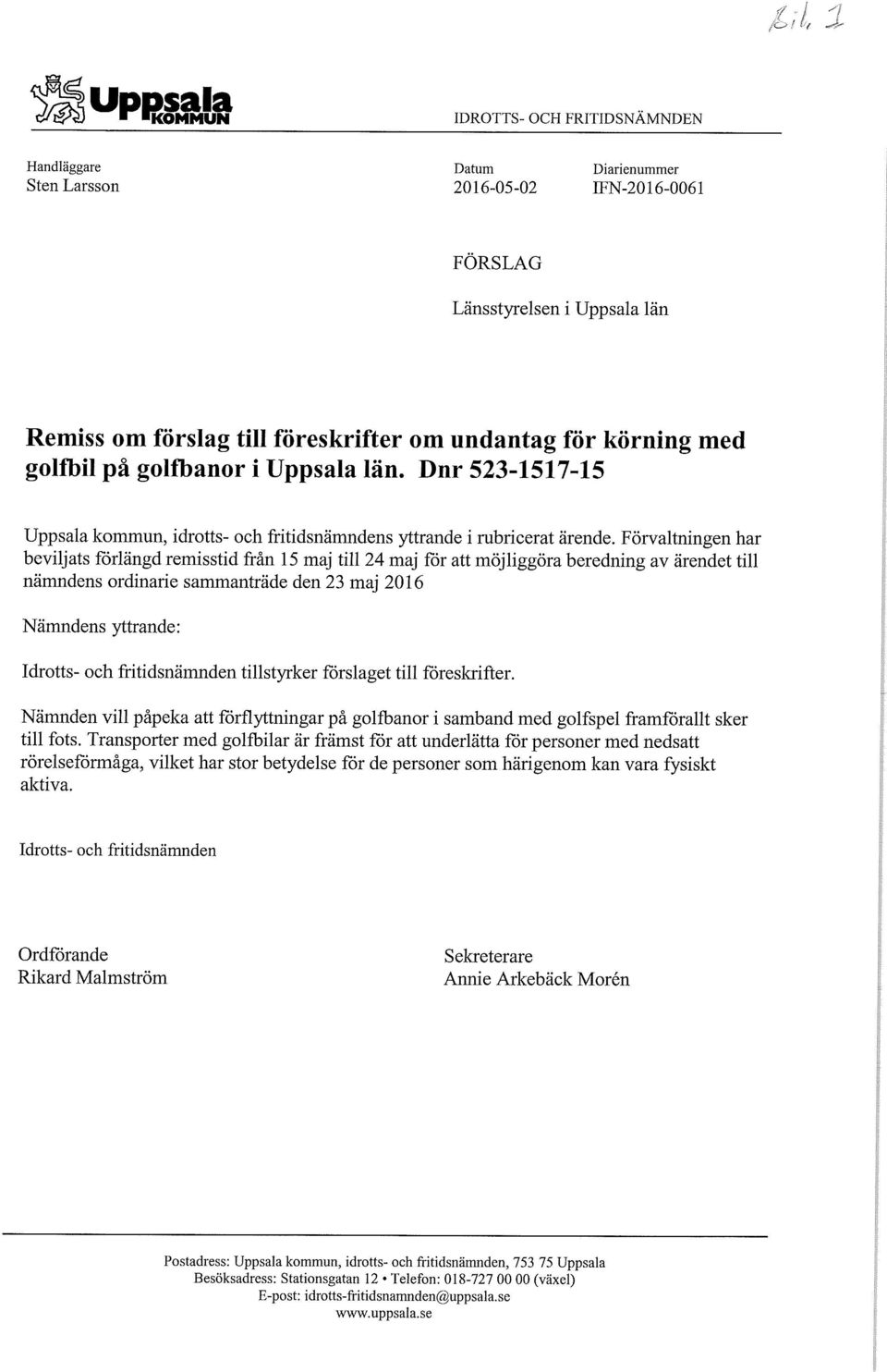 Förvaltningen har beviljats förlängd remisstid från 15 maj till 24 maj för att möjliggöra beredning av ärendet till nämndens ordinarie sammanträde den 23 maj 2016 Nämndens yttrande: Idrotts- och