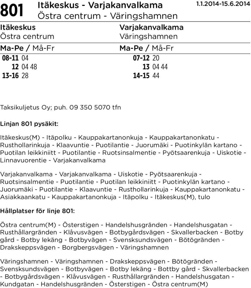 Ruotsinsalmentie - Pyötsaarenkuja - Uiskotie - Linnavuorentie - Varjakanvalkama Varjakanvalkama - Varjakanvalkama - Uiskotie - Pyötsaarenkuja - Ruotsinsalmentie - Puotilantie - Puotilan leikkiniitt -
