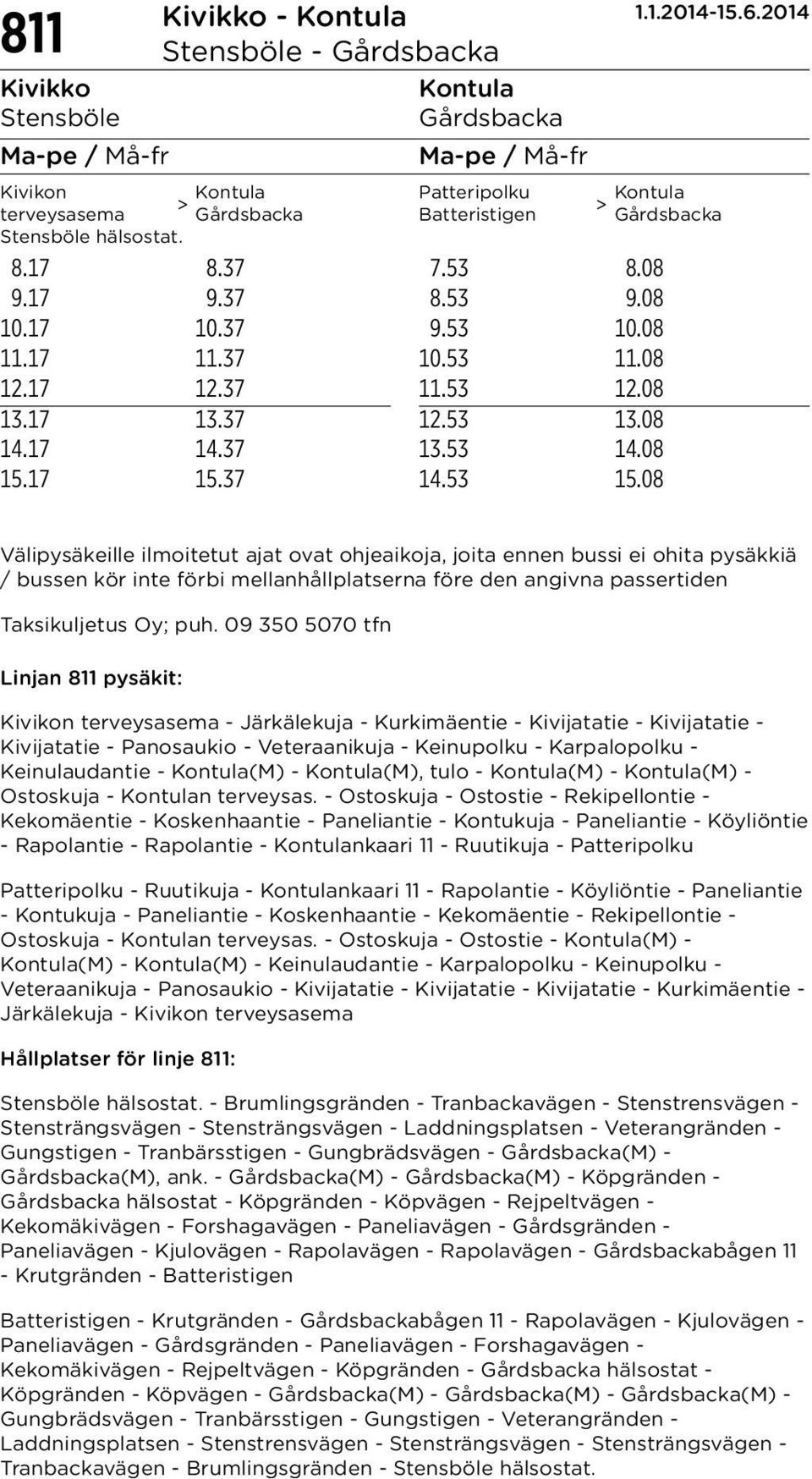 08 Välipysäkeille ilmoitetut ajat ovat ohjeaikoja, joita ennen bussi ei ohita pysäkkiä / bussen kör inte förbi mellanhållplatserna före den angivna passertiden Linjan 811 pysäkit: Kivikon