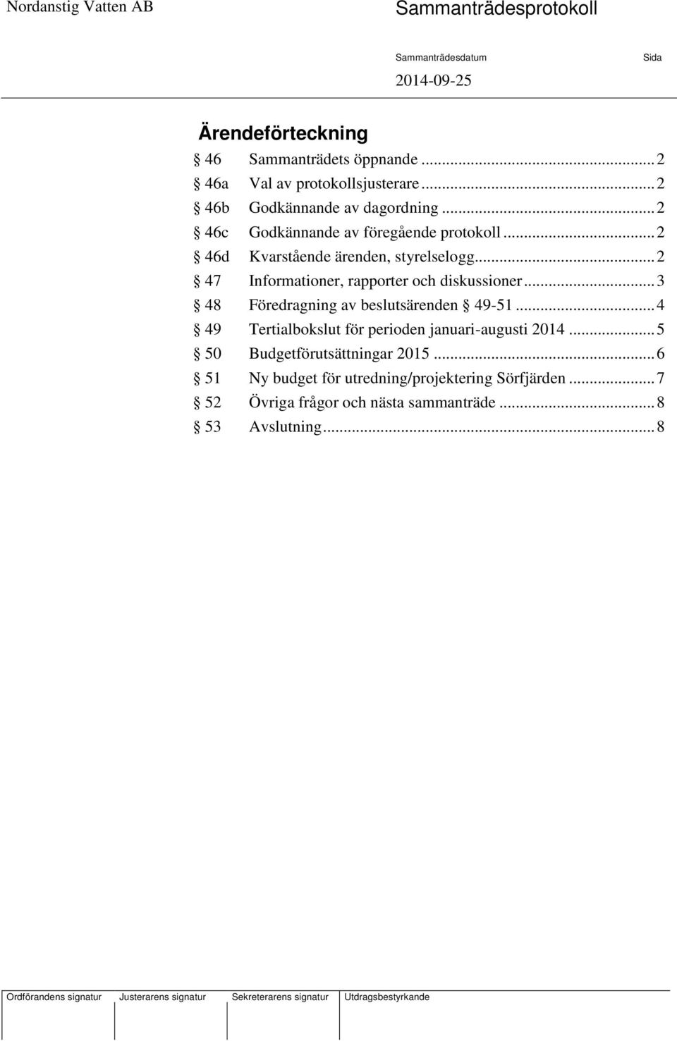 .. 2 47 Informationer, rapporter och diskussioner... 3 48 Föredragning av beslutsärenden 49-51.