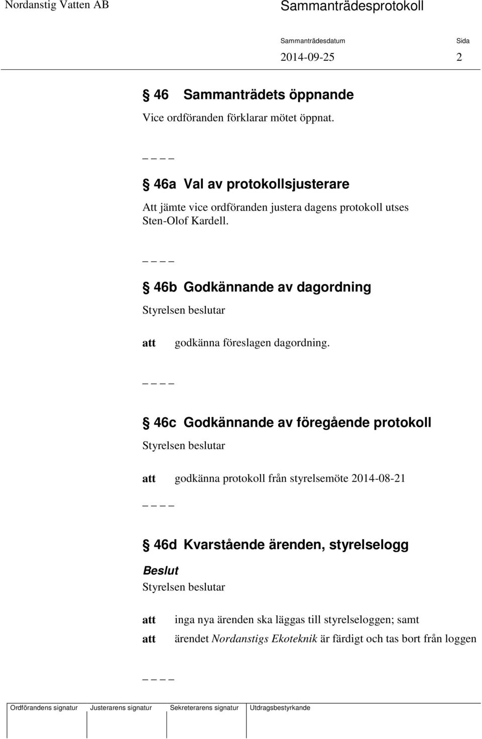 46b Godkännande av dagordning godkänna föreslagen dagordning.