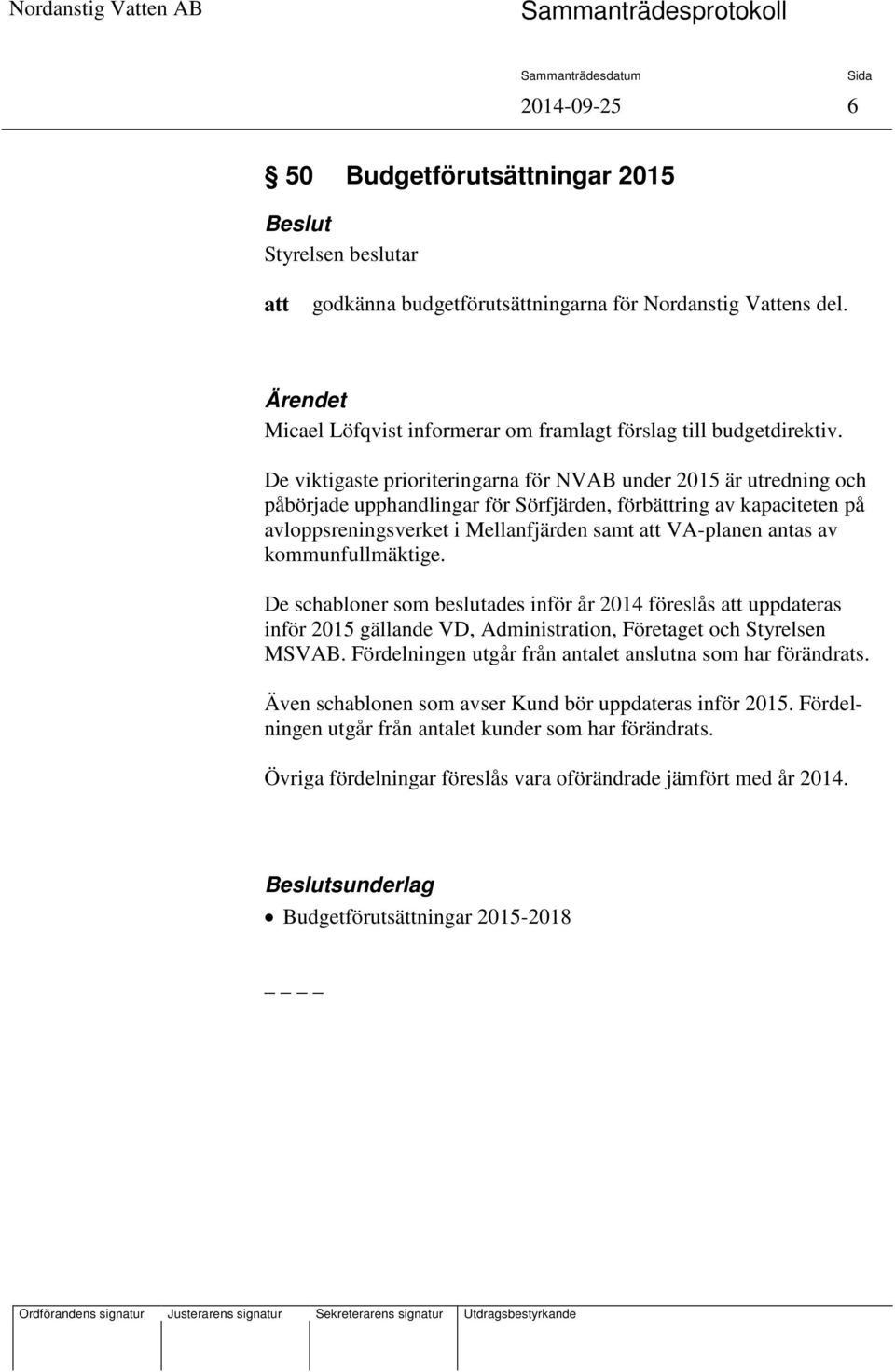 De viktigaste prioriteringarna för NVAB under 2015 är utredning och påbörjade upphandlingar för Sörfjärden, förbättring av kapaciteten på avloppsreningsverket i Mellanfjärden samt VA-planen antas av