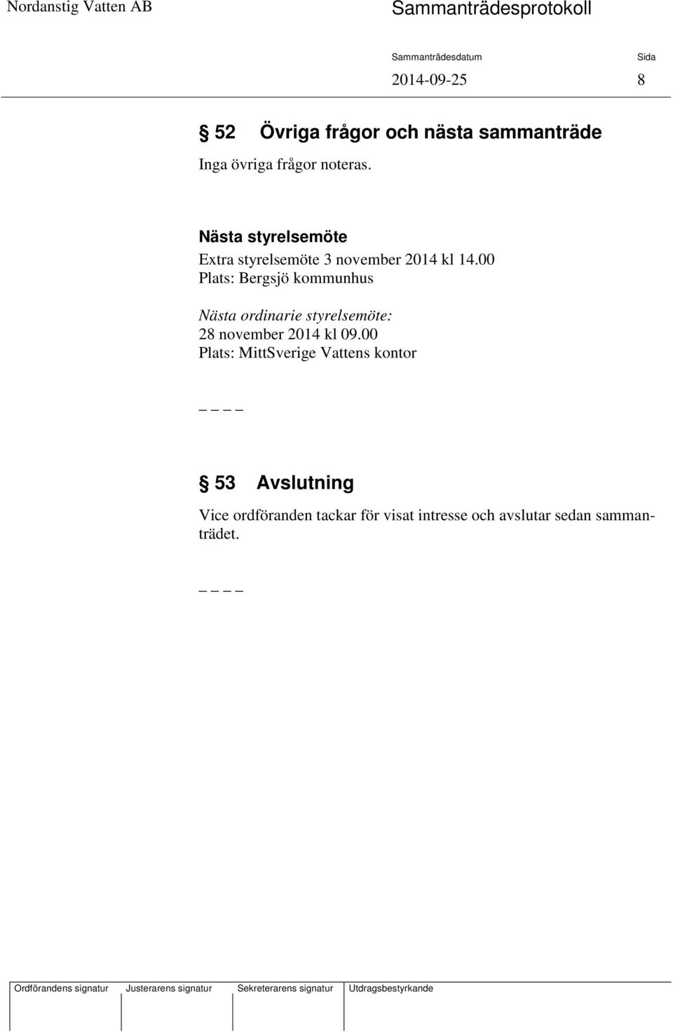 00 Plats: Bergsjö kommunhus Nästa ordinarie styrelsemöte: 28 november 2014 kl 09.