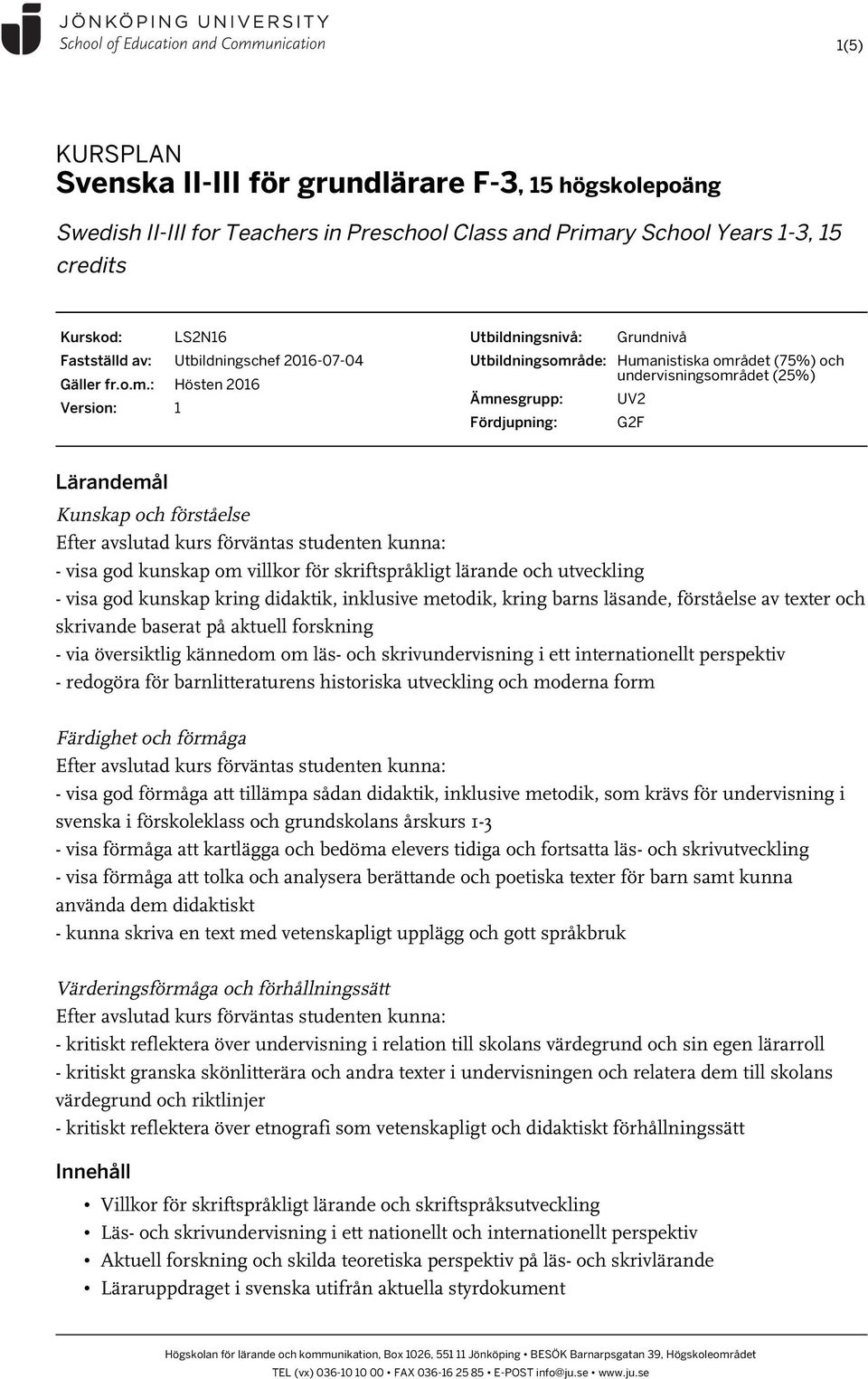 : Hösten 2016 Version: 1 Utbildningsnivå: Grundnivå Utbildningsområde: Humanistiska området (75%) och undervisningsområdet (25%) Ämnesgrupp: Fördjupning: UV2 G2F Lärandemål Kunskap och förståelse -