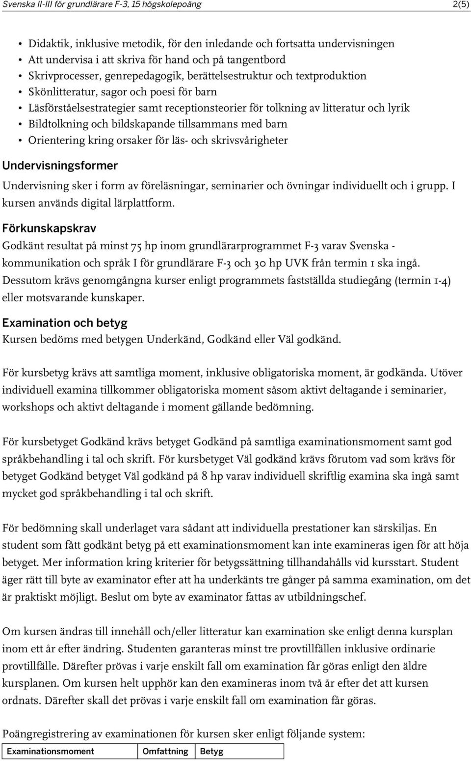 Bildtolkning och bildskapande tillsammans med barn Orientering kring orsaker för läs- och skrivsvårigheter Undervisningsformer Undervisning sker i form av föreläsningar, seminarier och övningar