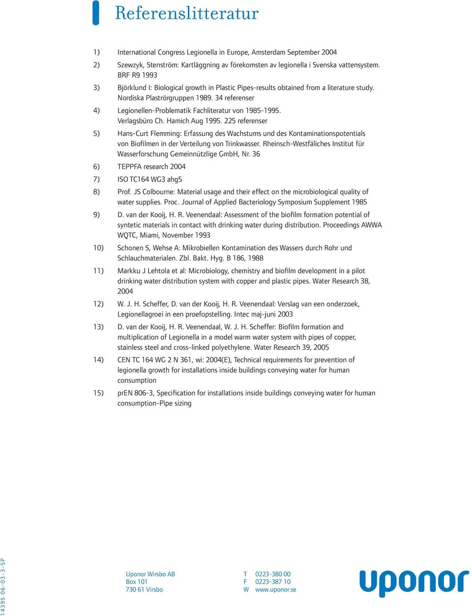 34 referenser 4) Legionellen-Problematik Fachliteratur von 1985-1995. Verlagsbüro Ch. Hamich Aug 1995.