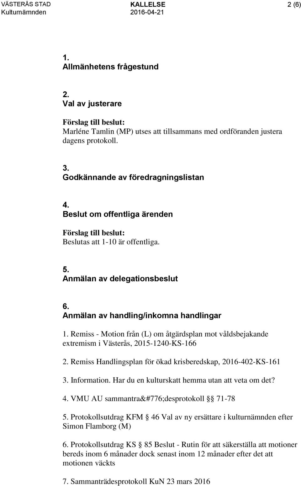 Remiss - Motion från (L) om åtgärdsplan mot våldsbejakande extremism i Västerås, 2015-1240-KS-166 2. Remiss Handlingsplan för ökad krisberedskap, 2016-402-KS-161 3. Information.
