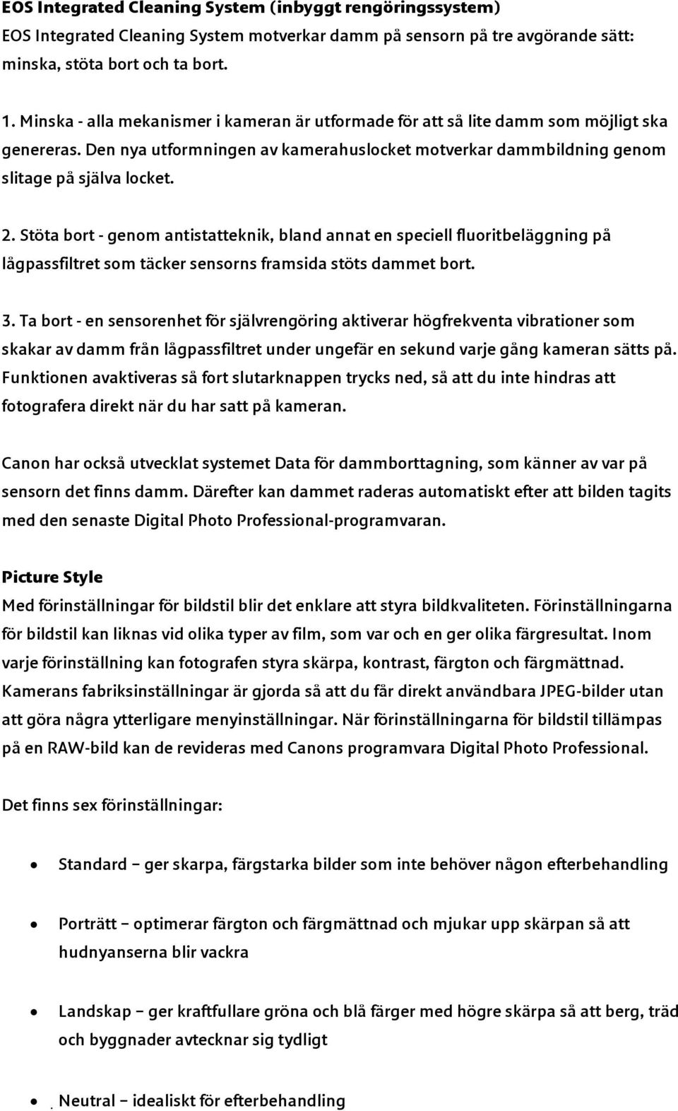 Stöta bort - genom antistatteknik, bland annat en speciell fluoritbeläggning på lågpassfiltret som täcker sensorns framsida stöts dammet bort. 3.