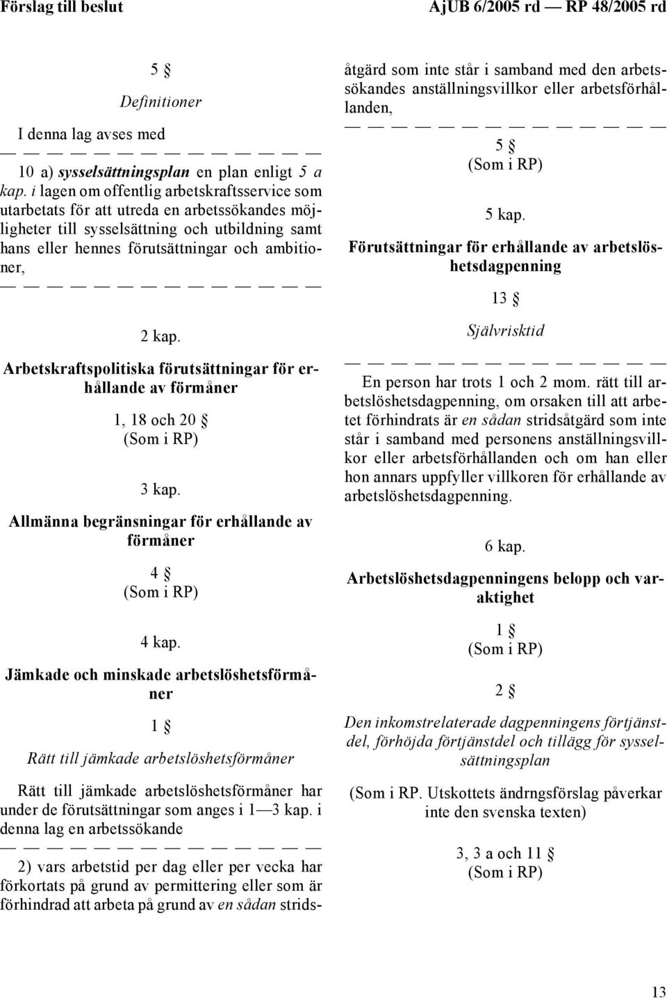 Arbetskraftspolitiska förutsättningar för erhållande av förmåner 1, 18 och 20 3 kap. Allmänna begränsningar för erhållande av förmåner 4 4 kap.
