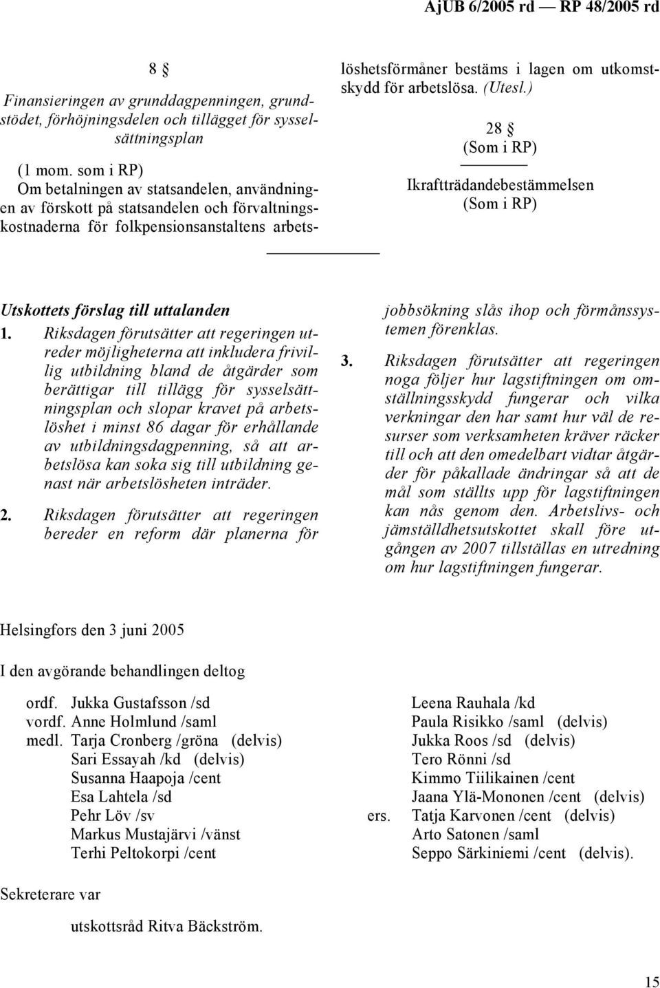 arbetslösa. (Utesl.) 28 Ikraftträdandebestämmelsen Utskottets förslag till uttalanden 1.