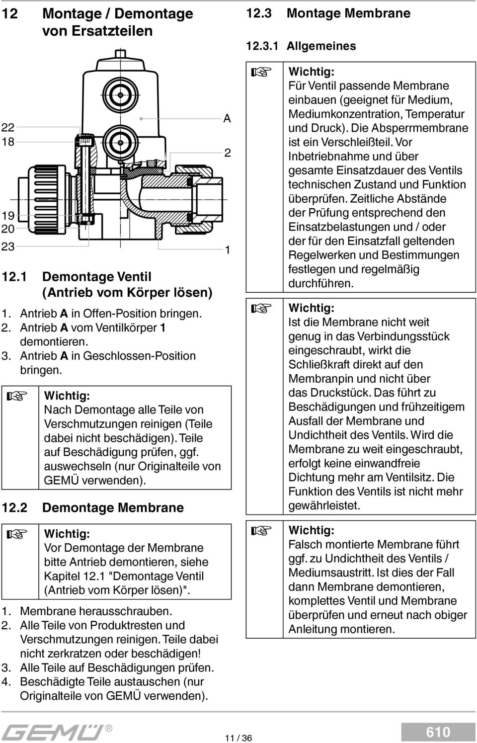 auswechseln (nur Originalteile von GEMÜ verwenden). 12.2 Demontage Membrane Wichtig: Vor Demontage der Membrane bitte Antrieb demontieren, siehe Kapitel 12.