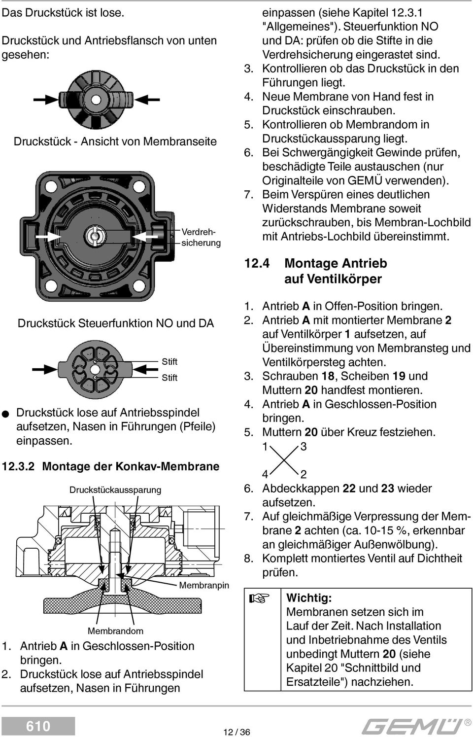Neue Membrane von Hand fest in Druckstück einschrauben. 5. Kontrollieren ob Membrandom in Druckstückaussparung liegt. 6.