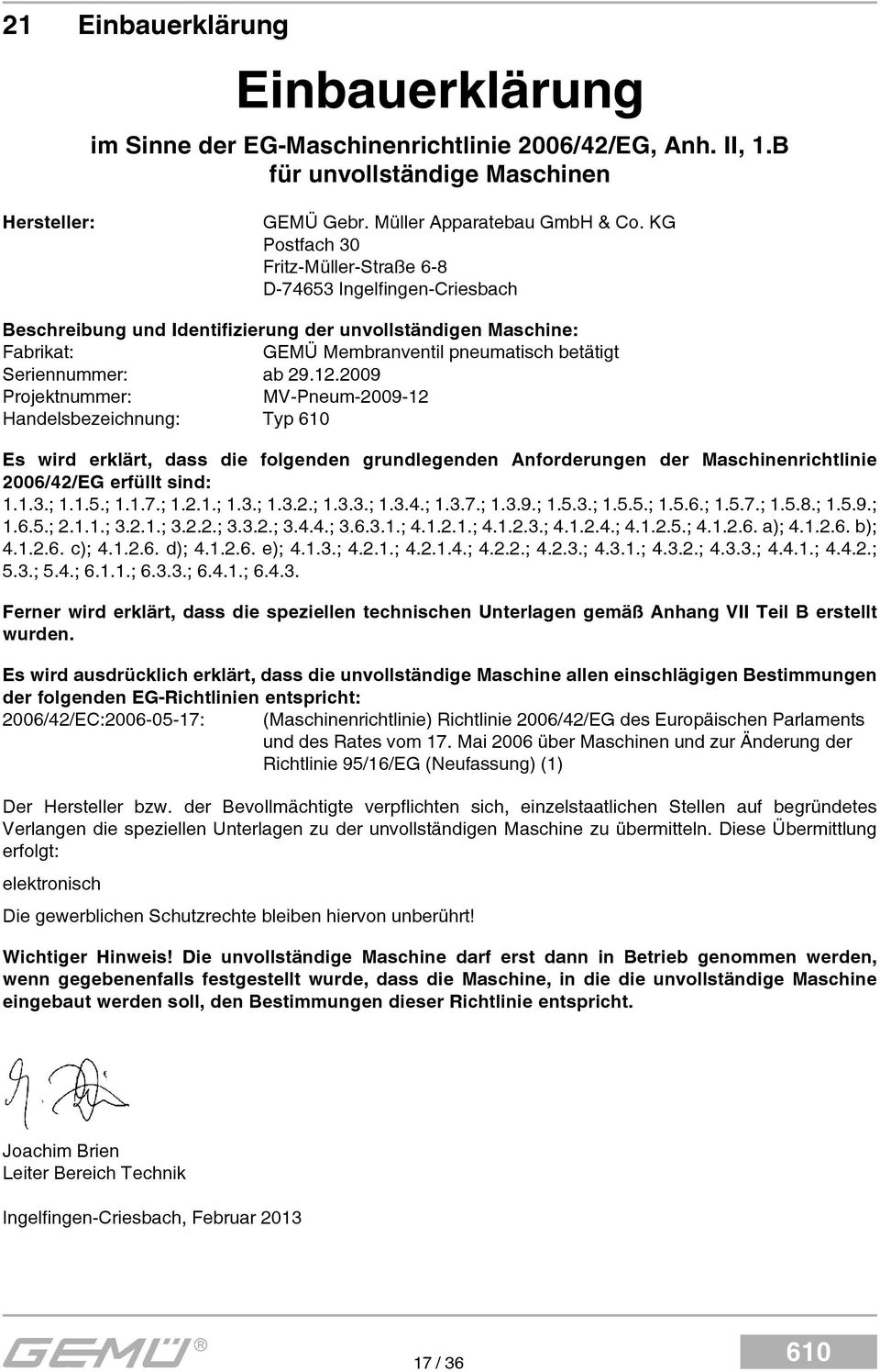 29.12.2009 Projektnummer: MV-Pneum-2009-12 Handelsbezeichnung: Typ Es wird erklärt, dass die folgenden grundlegenden Anforderungen der Maschinenrichtlinie 2006/42/EG erfüllt sind: 1.1.3.; 1.1.5.; 1.1.7.