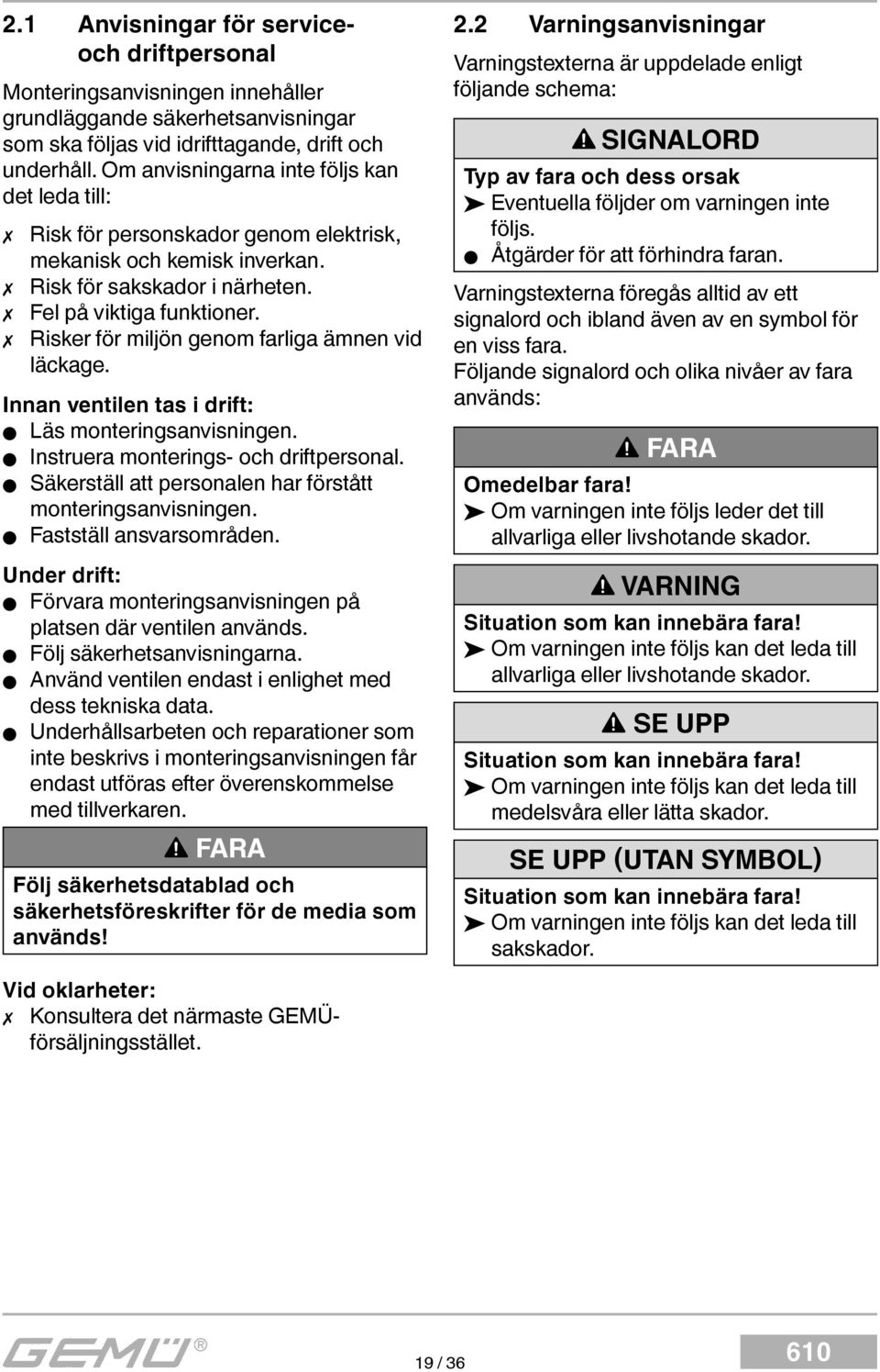 Risker för miljön genom farliga ämnen vid läckage. Innan ventilen tas i drift: Läs monteringsanvisningen. Instruera monterings- och driftpersonal.