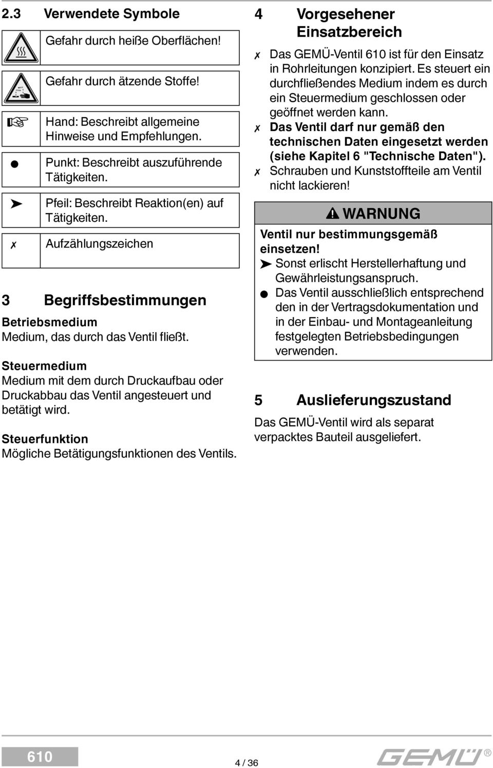 Steuermedium Medium mit dem durch Druckaufbau oder Druckabbau das Ventil angesteuert und betätigt wird. Steuerfunktion Mögliche Betätigungsfunktionen des Ventils.