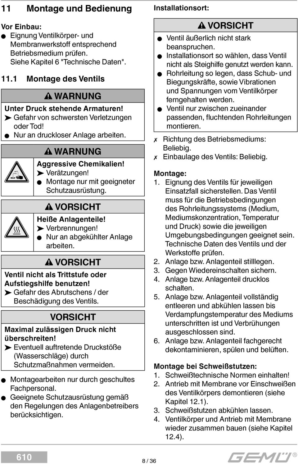 Montage nur mit geeigneter Schutzausrüstung. VORSICHT Heiße Anlagenteile! Verbrennungen! Nur an abgekühlter Anlage arbeiten. VORSICHT Ventil nicht als Trittstufe oder Aufstiegshilfe benutzen!