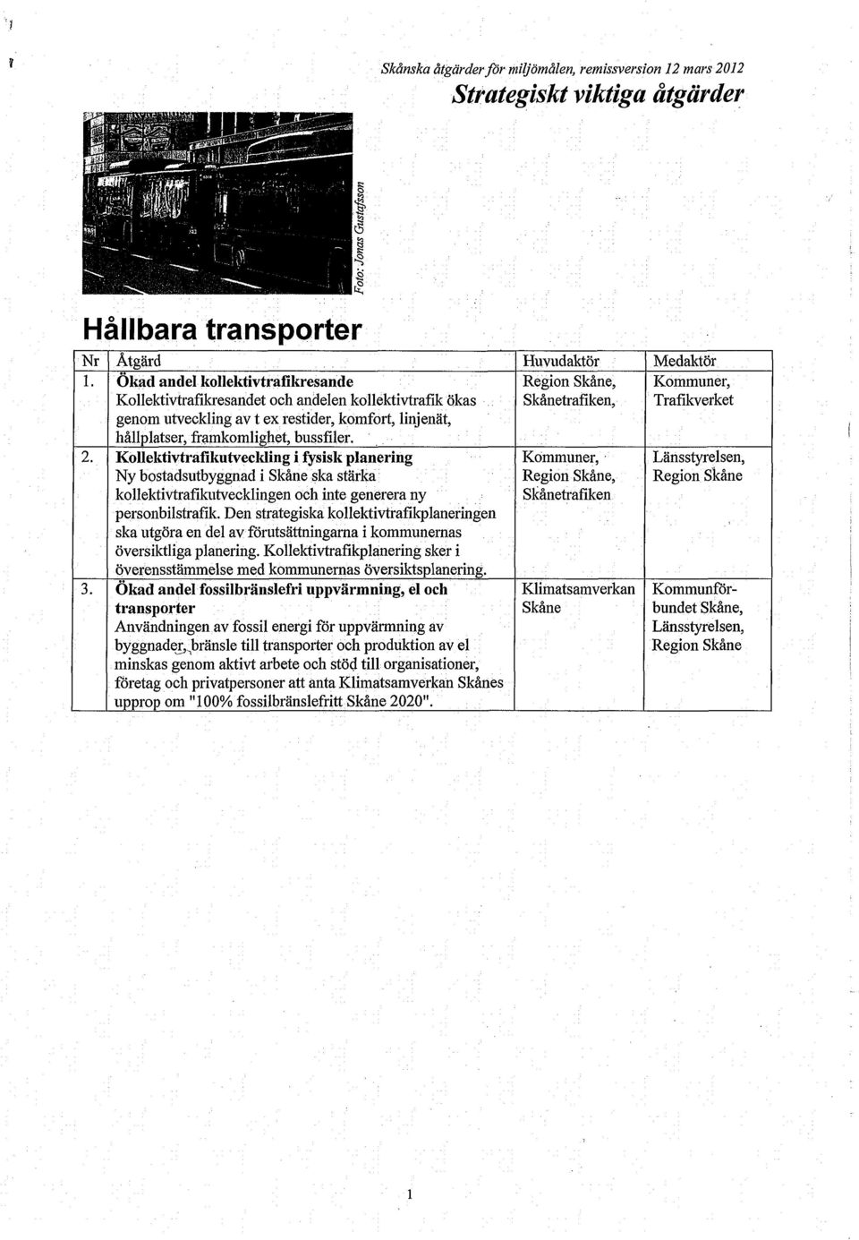 Kollektivtrafikutveckling i fysisk planering Ny bostadsutbyggnad i Skåne ska stärka kollektivtrafikutvecklingen och inte generera ny personbilstrafik.