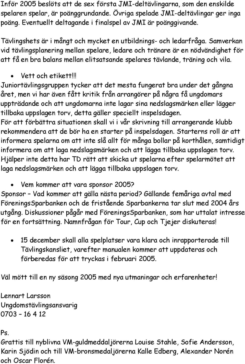 Samverkan vid tävlingsplanering mellan spelare, ledare och tränare är en nödvändighet för att få en bra balans mellan elitsatsande spelares tävlande, träning och vila. Vett och etikett!