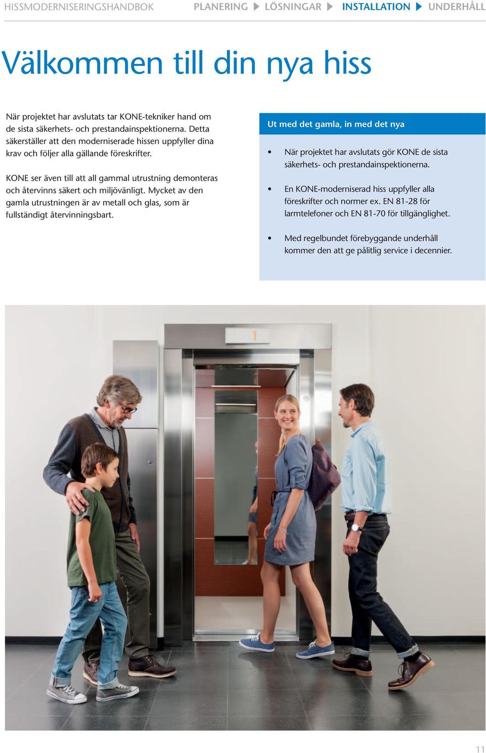 KONE ser även till att all gammal utrustning demonteras och återvinns säkert och miljövänligt. Mycket av den gamla utrustningen är av metall och glas, som är fullständigt återvinningsbart.