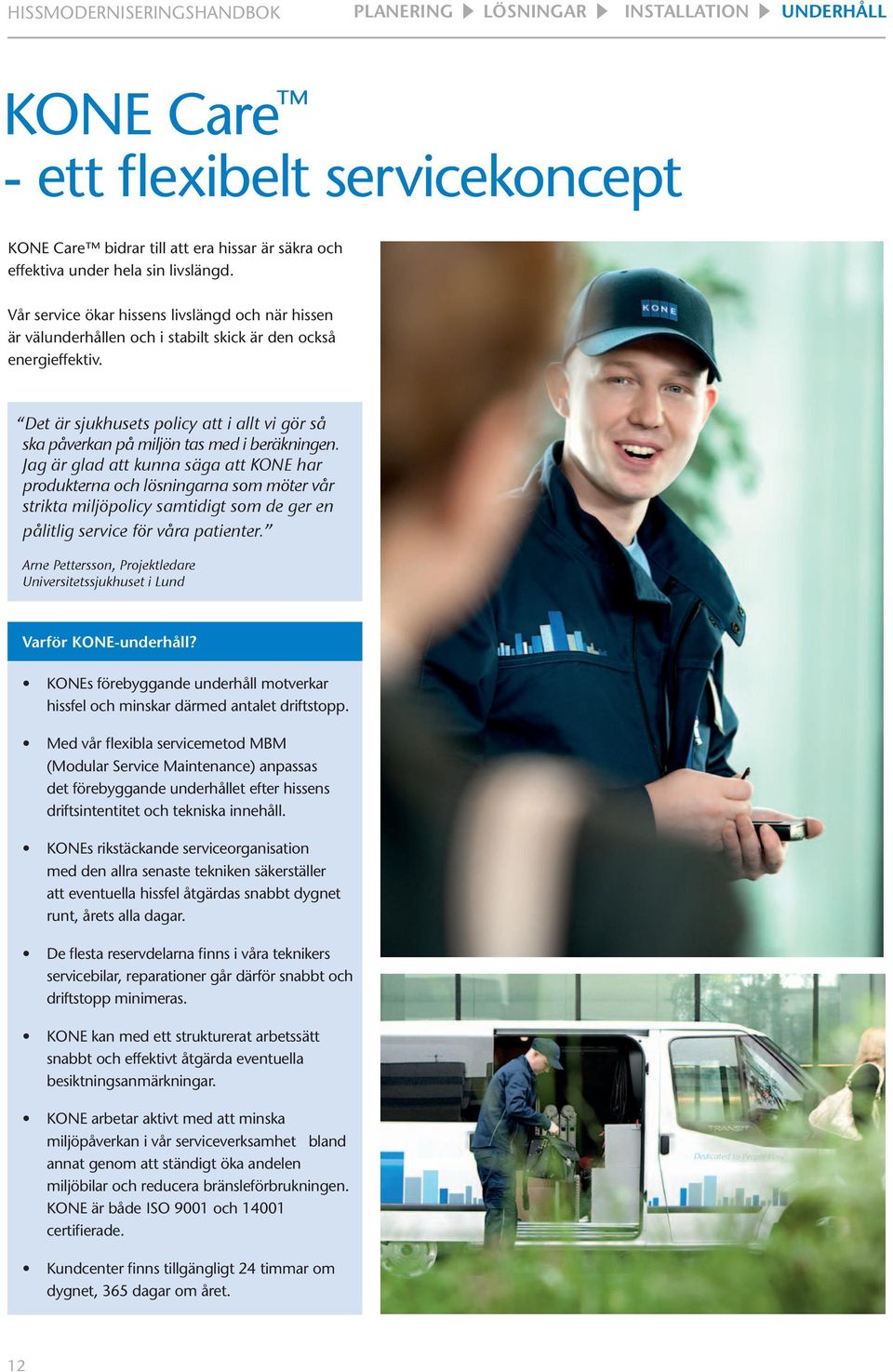 Det är sjukhusets policy att i allt vi gör så ska påverkan på miljön tas med i beräkningen.