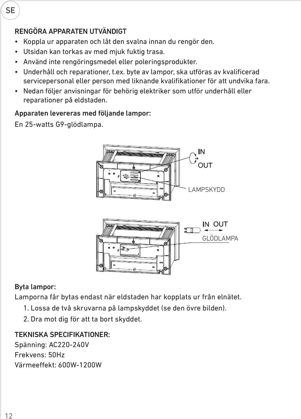 Nedan följer anvisningar för behörig elektriker som utför underhåll eller reparationer på eldstaden. Apparaten levereras med följande lampor: En 25-watts G9-glödlampa.