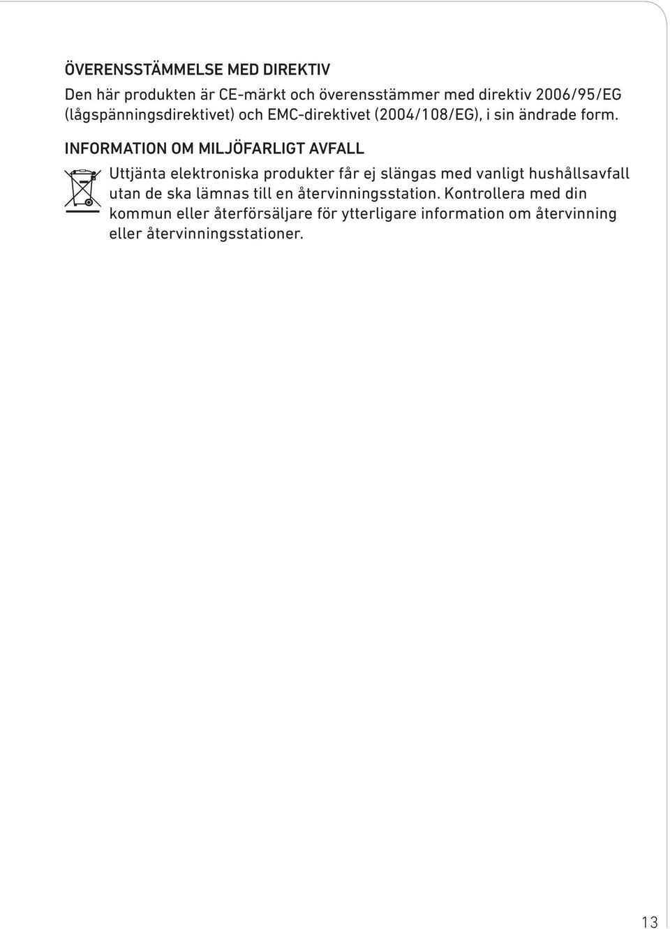 INFORMATION OM MILJÖFARLIGT AVFALL Uttjänta elektroniska produkter får ej slängas med vanligt hushållsavfall utan