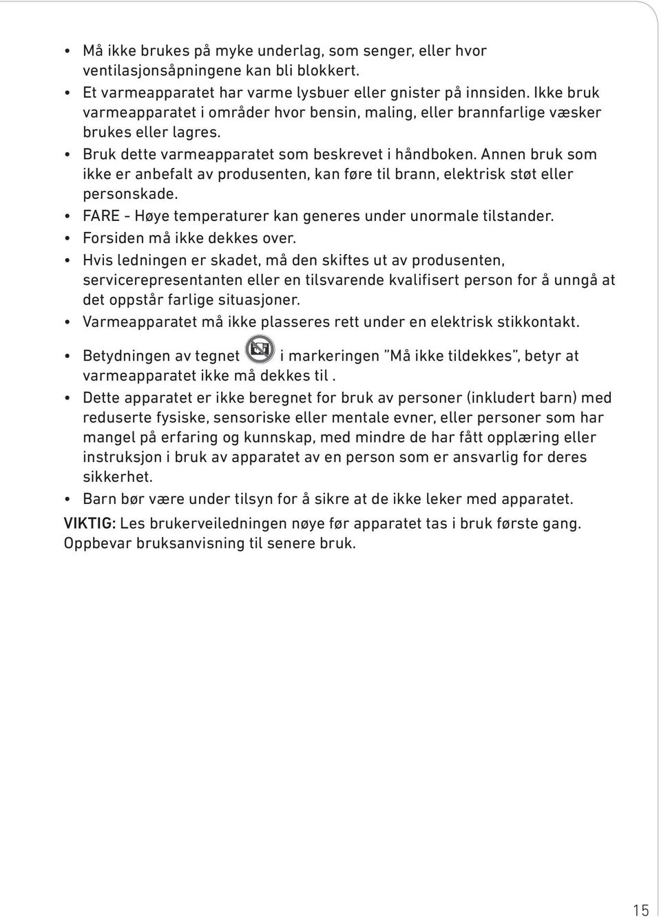 Annen bruk som ikke er anbefalt av produsenten, kan føre til brann, elektrisk støt eller personskade. FARE - Høye temperaturer kan generes under unormale tilstander. Forsiden må ikke dekkes over.