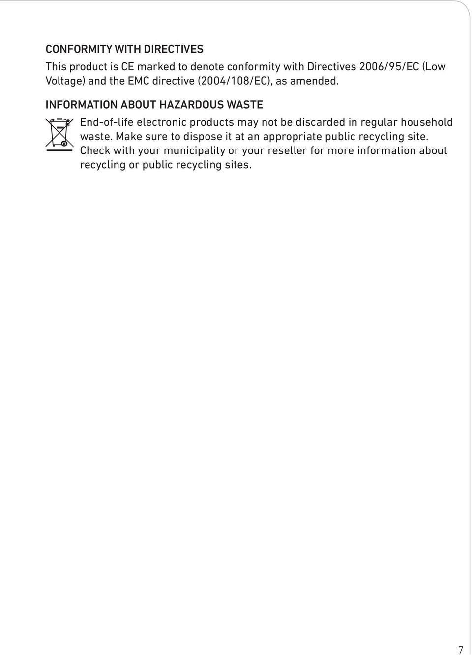 INFORMATION ABOUT HAZARDOUS WASTE End-of-life electronic products may not be discarded in regular household waste.