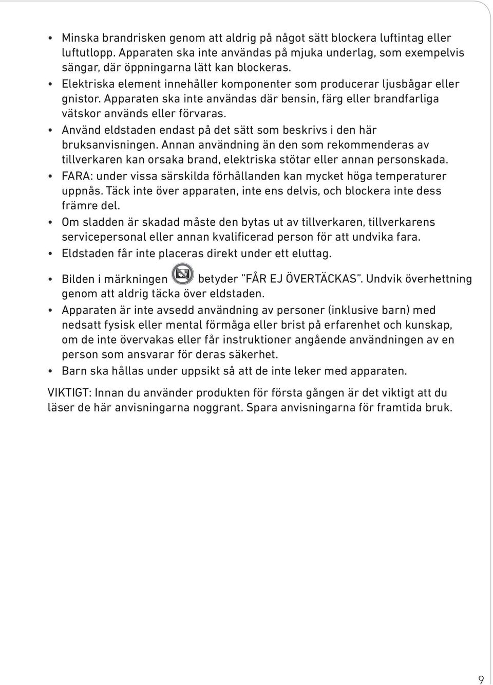 Använd eldstaden endast på det sätt som beskrivs i den här bruksanvisningen. Annan användning än den som rekommenderas av tillverkaren kan orsaka brand, elektriska stötar eller annan personskada.
