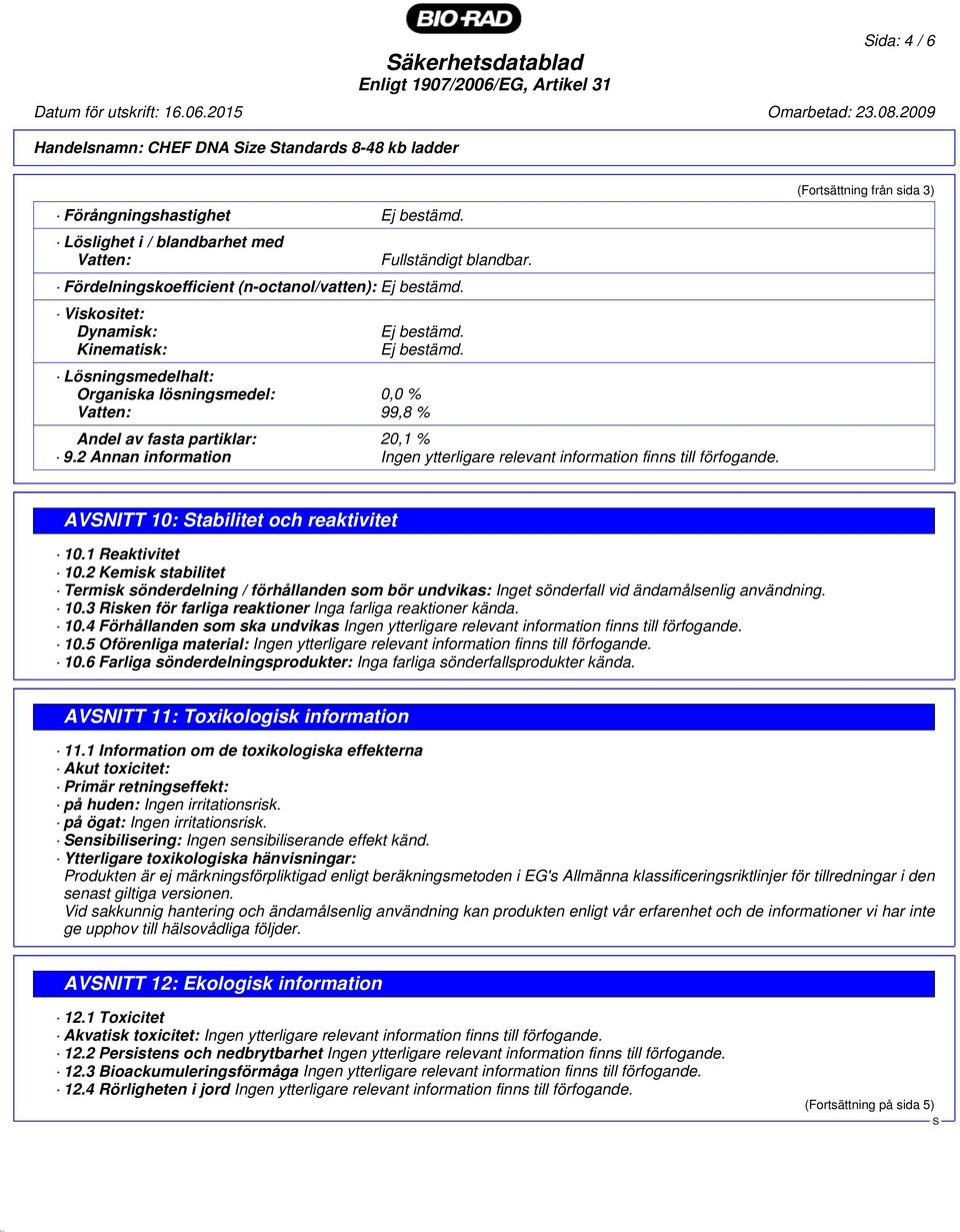 2 Annan information Ingen ytterligare relevant information finns till förfogande. (Fortsättning från sida 3) AVNITT 10: tabilitet och reaktivitet 10.1 Reaktivitet 10.