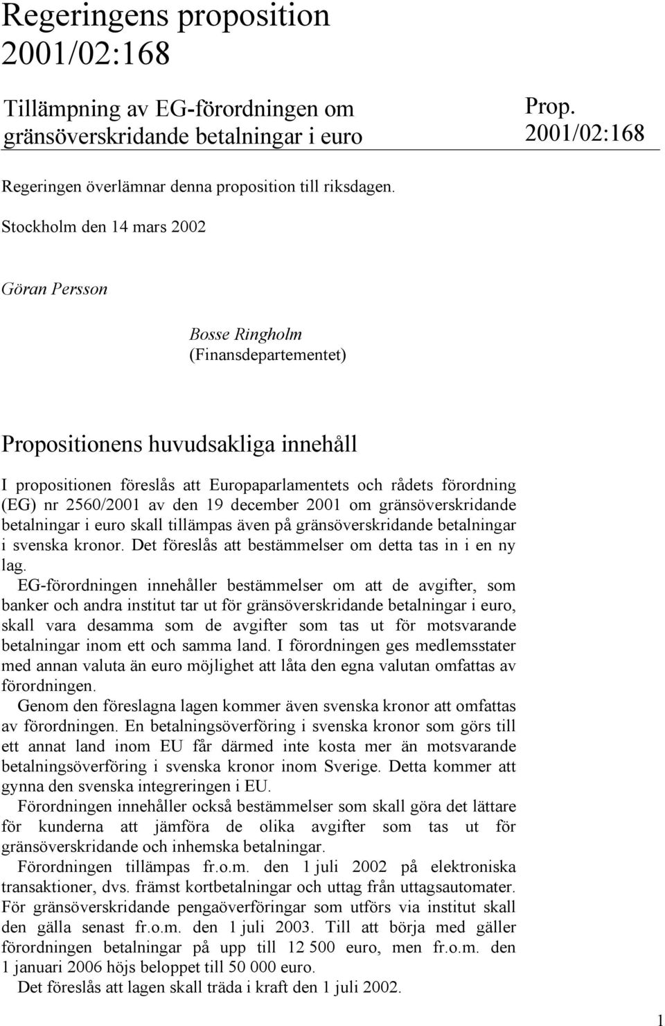 2560/2001 av den 19 december 2001 om gränsöverskridande betalningar i euro skall tillämpas även på gränsöverskridande betalningar i svenska kronor.