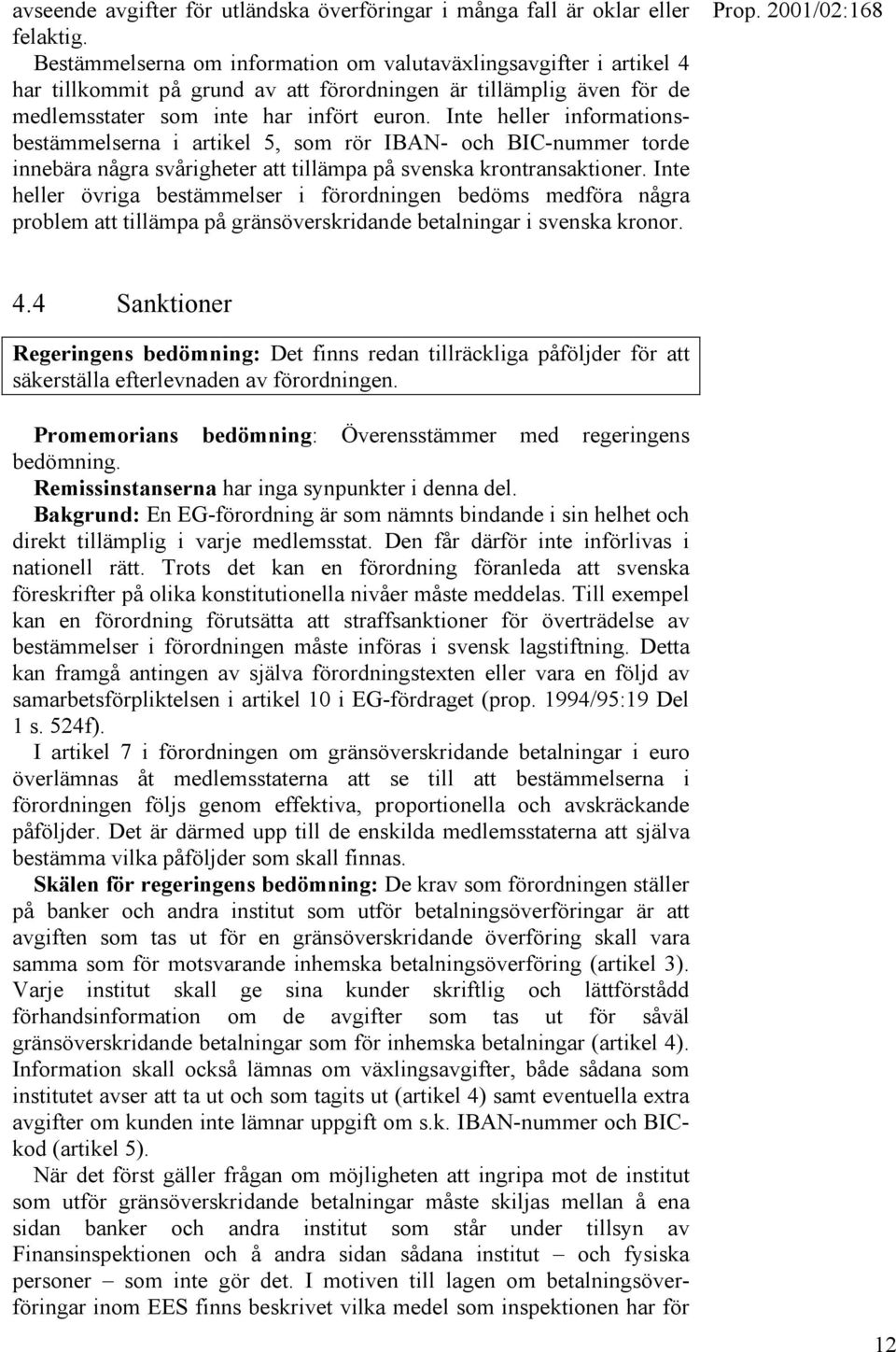 Inte heller informationsbestämmelserna i artikel 5, som rör IBAN- och BIC-nummer torde innebära några svårigheter att tillämpa på svenska krontransaktioner.