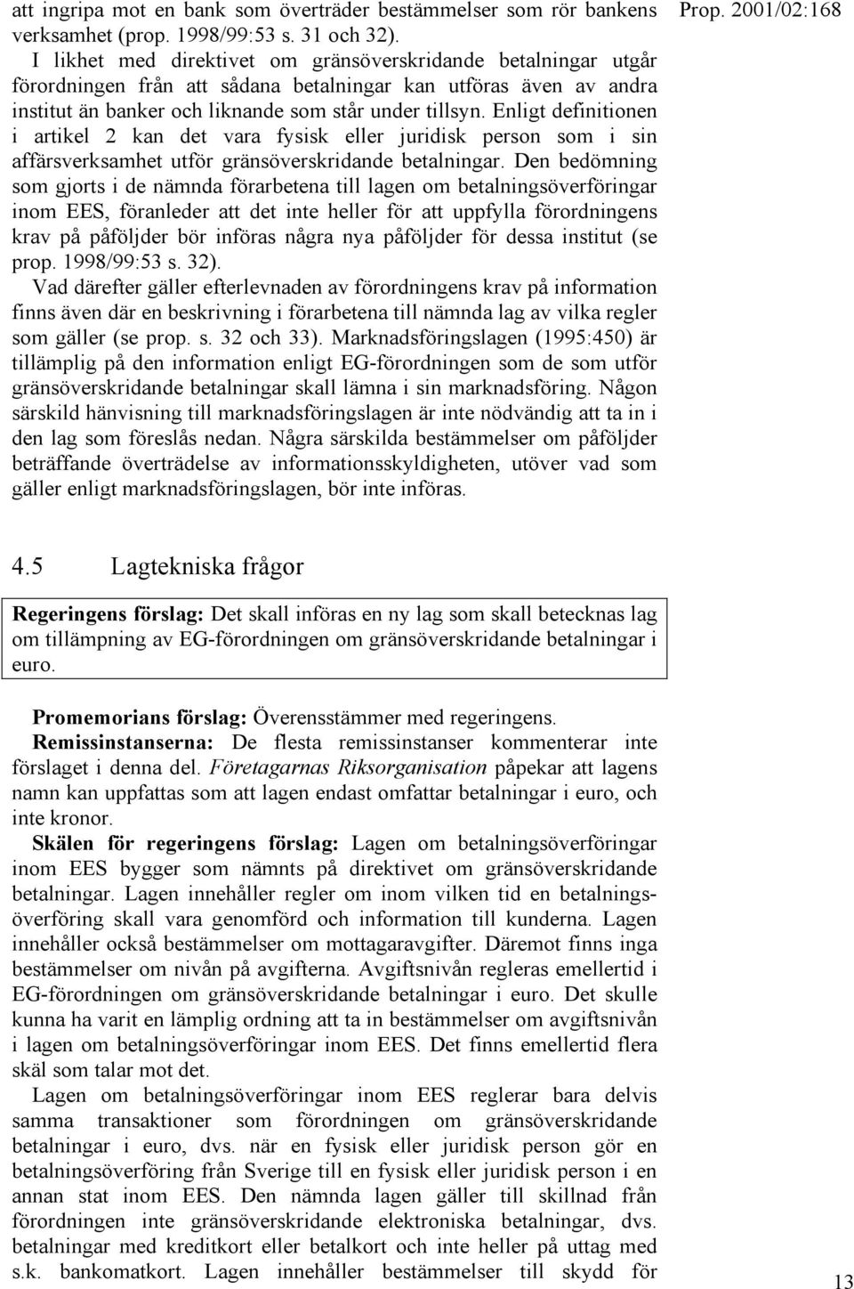 Enligt definitionen i artikel 2 kan det vara fysisk eller juridisk person som i sin affärsverksamhet utför gränsöverskridande betalningar.