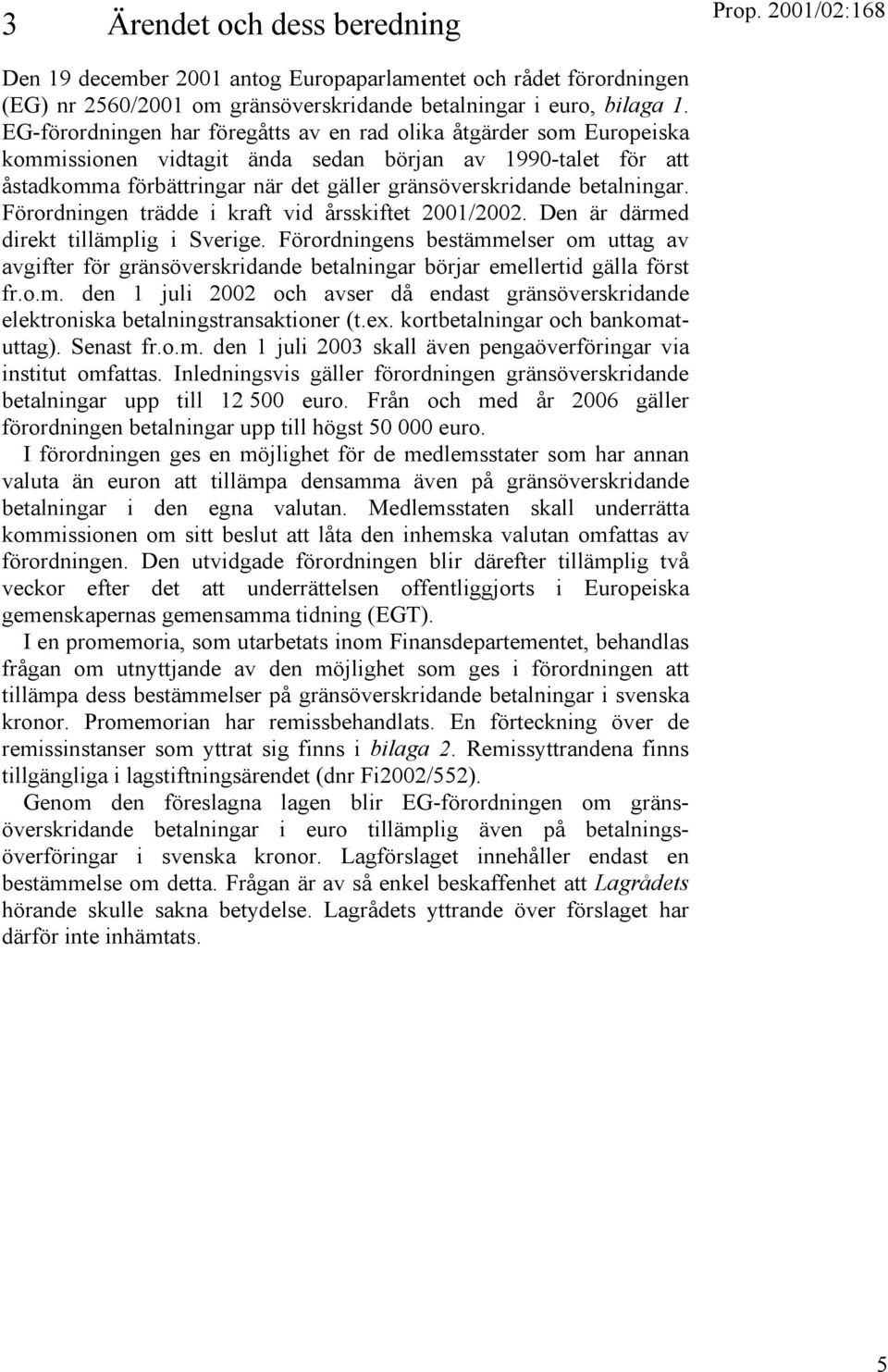 betalningar. Förordningen trädde i kraft vid årsskiftet 2001/2002. Den är därmed direkt tillämplig i Sverige.