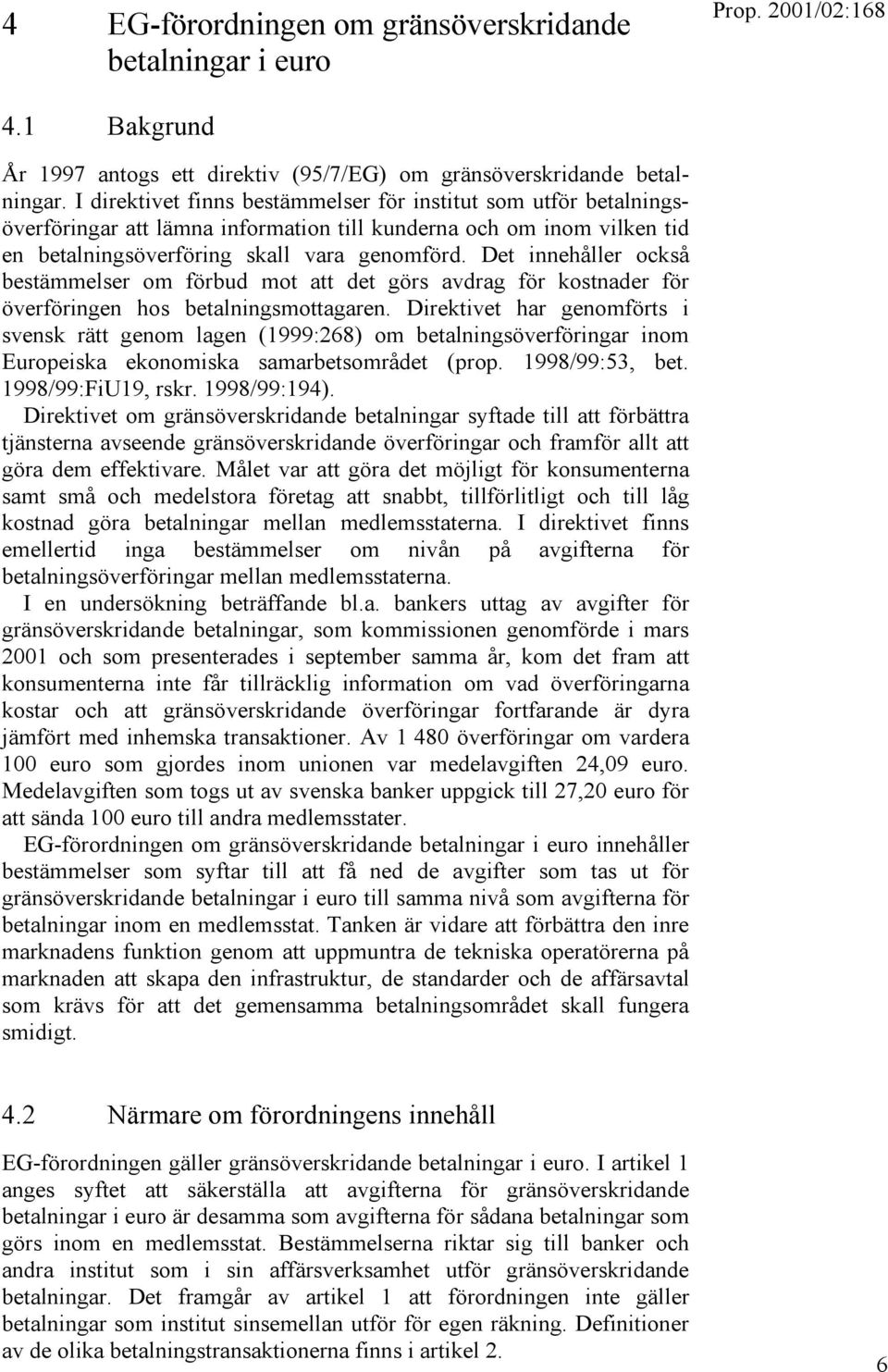 Det innehåller också bestämmelser om förbud mot att det görs avdrag för kostnader för överföringen hos betalningsmottagaren.