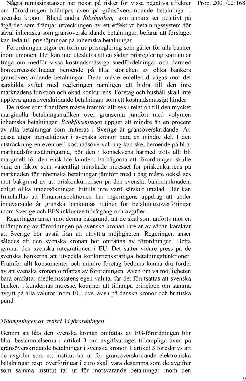 leda till prishöjningar på inhemska betalningar. Förordningen utgör en form av prisreglering som gäller för alla banker inom unionen.