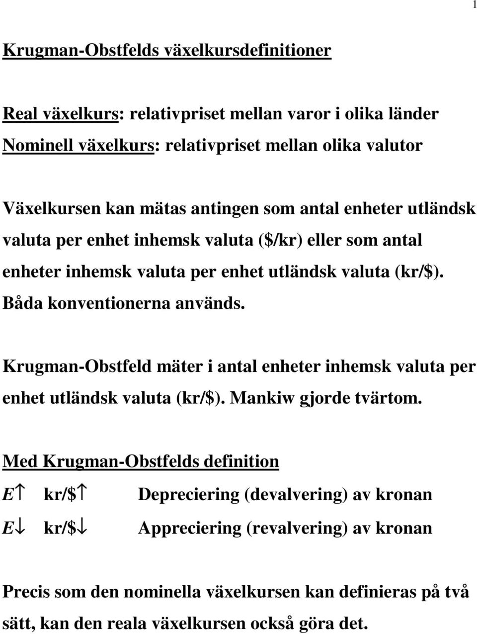 Båda konventionerna används. Krugman-Obstfeld mäter i antal enheter inhemsk valuta per enhet utländsk valuta (kr/$). Mankiw gjorde tvärtom.